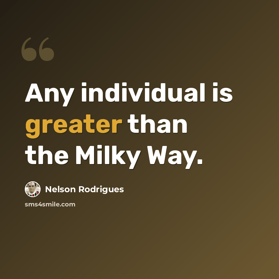 “Any individual is greater than the Milky Way.” quote by Nelson Rodrigues