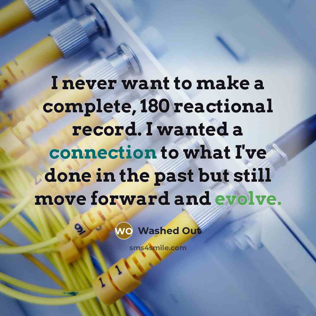 “I never want to make a complete, 180 reactional record. I wanted a connection to what I've done in the past but still move forward and evolve.” quote by Washed Out