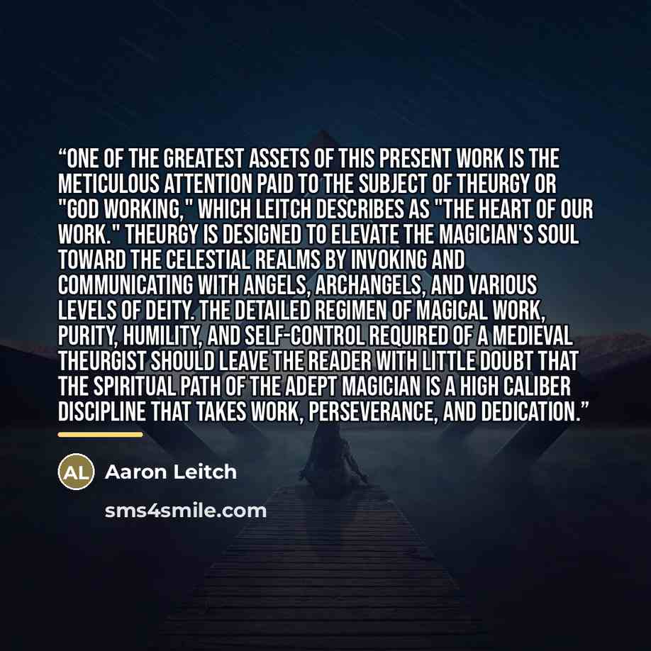 “One of the greatest assets of this present work is the meticulous attention paid to the subject of theurgy or "god working," which Leitch describes as "the heart of our work." Theurgy is designed to elevate the magician's soul toward the celestial realms by invoking and communicating with angels…” quote by Aaron Leitch