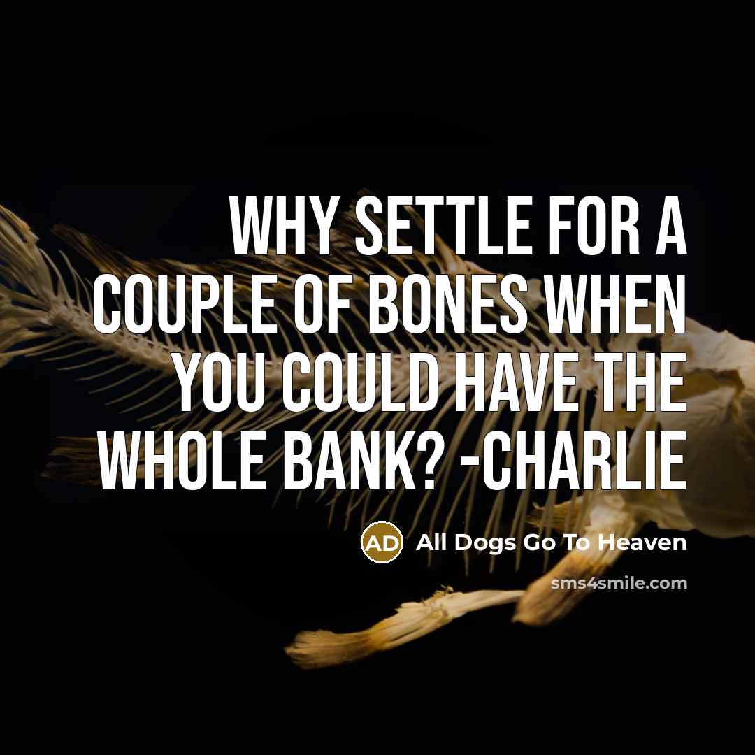 “Why settle for a couple of bones when you could have the whole bank? -Charlie” quote by All Dogs Go To Heaven