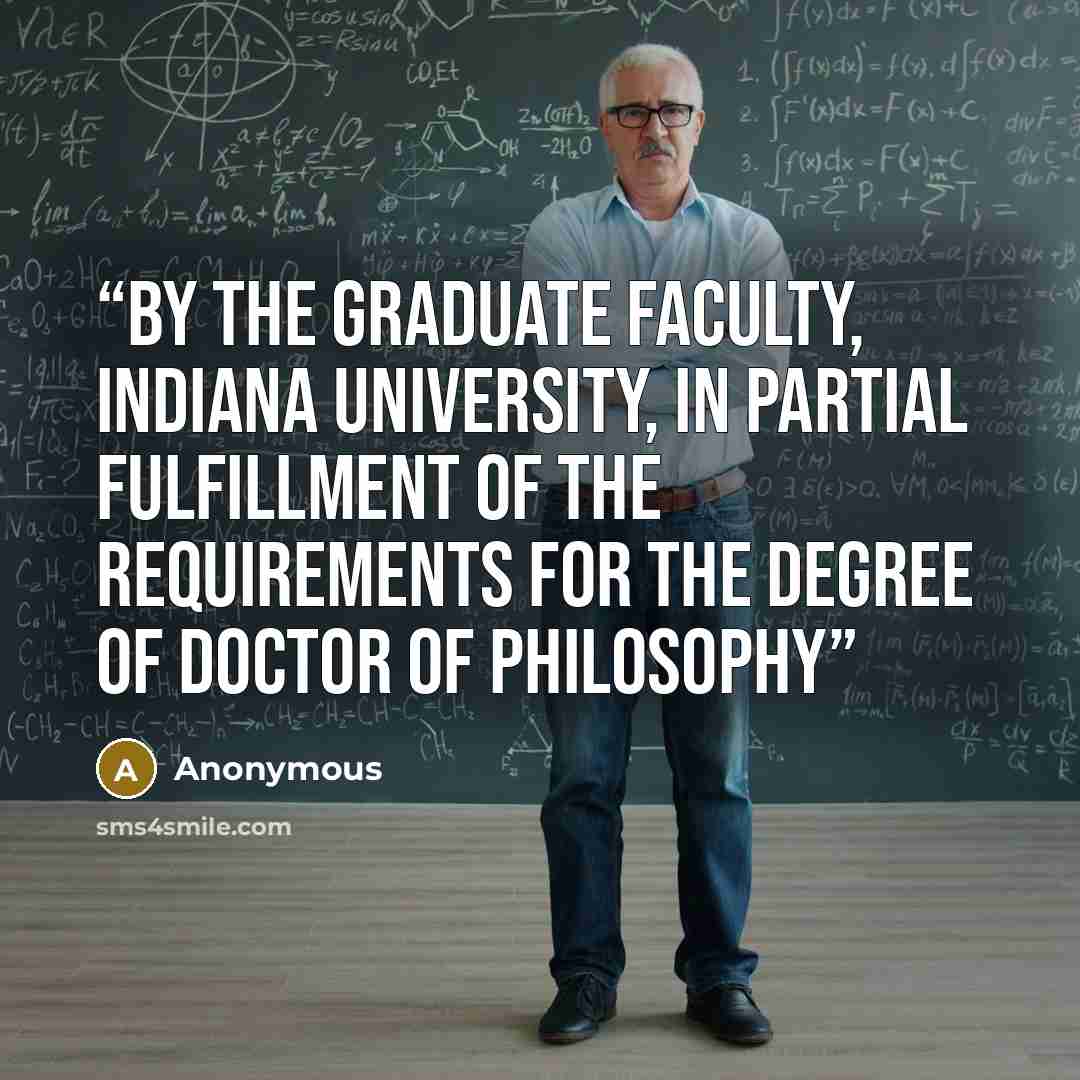 “by the Graduate Faculty, Indiana University, in partial fulfillment of the requirements for the degree of Doctor of Philosophy” quote by Anonymous