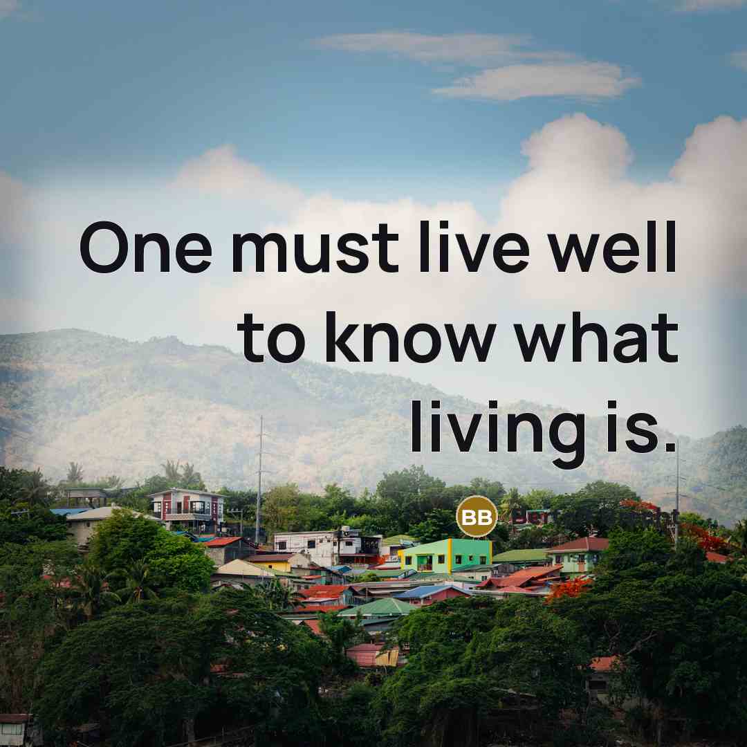 “One must live well to know what living is.” quote by Bertolt Brecht