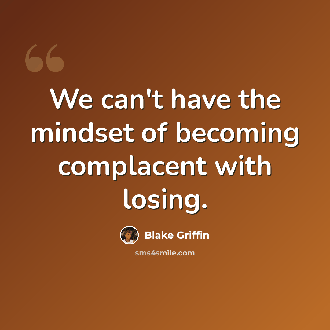 “We can't have the mindset of becoming complacent with losing.” quote by Blake Griffin
