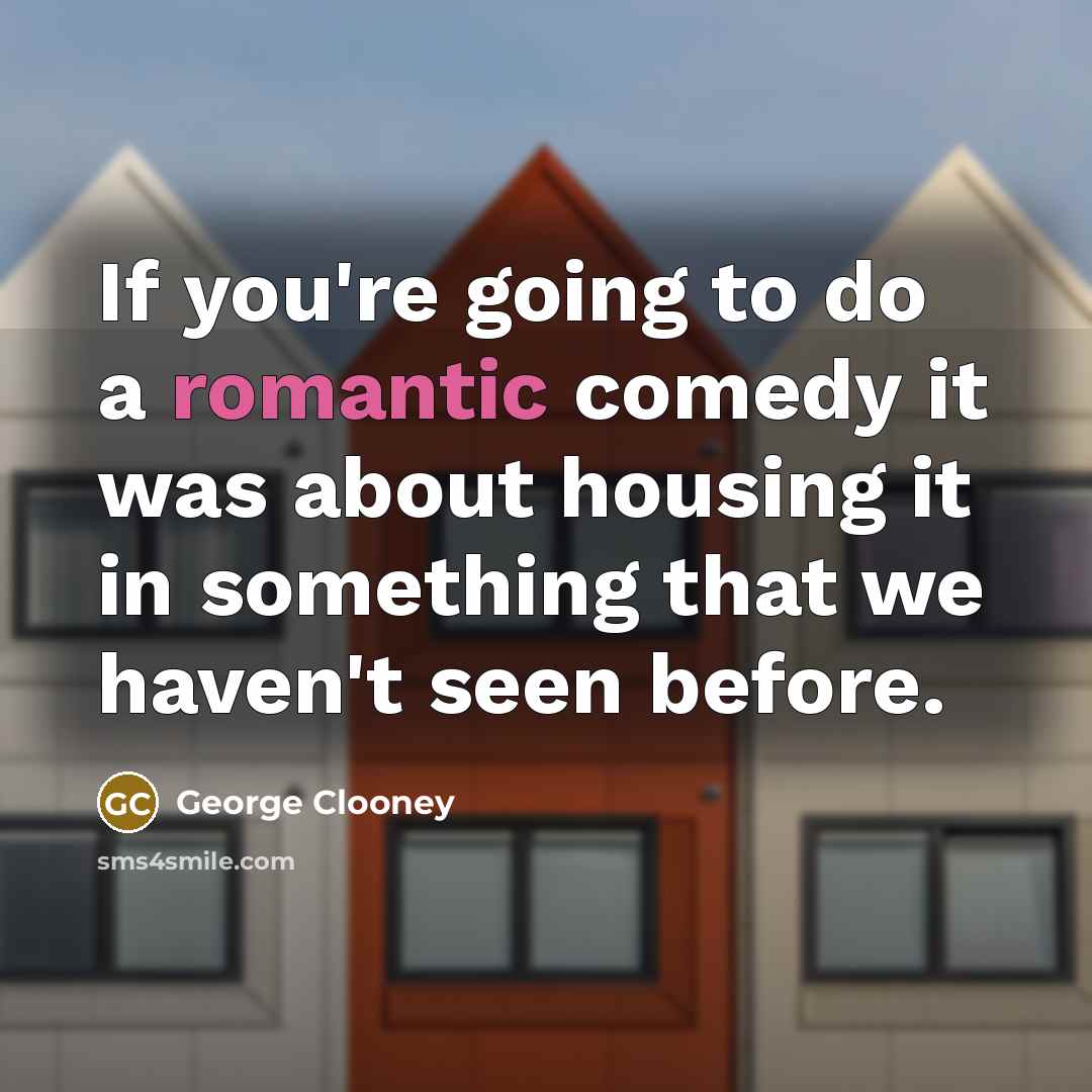 “If you're going to do a romantic comedy it was about housing it in something that we haven't seen before.” quote by George Clooney