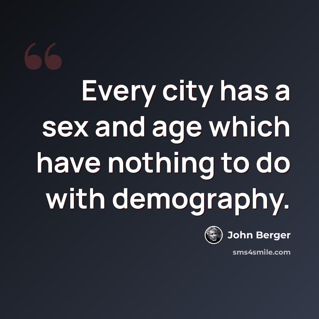 “Every city has a sex and age which have nothing to do with demography.” quote by John Berger