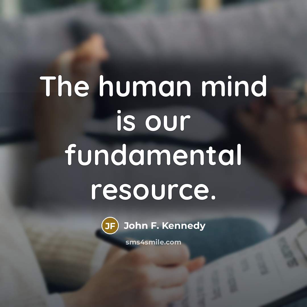 “The human mind is our fundamental resource.” quote by John F. Kennedy