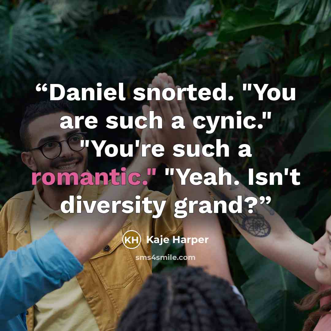 “Daniel snorted. "You are such a cynic." "You're such a romantic." "Yeah. Isn't diversity grand?” quote by Kaje Harper