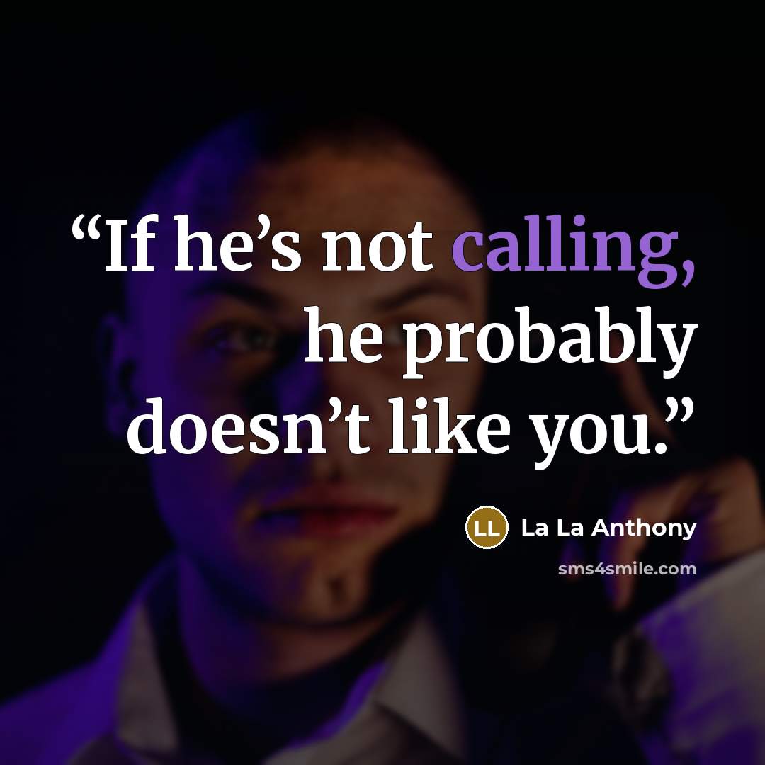 “If he’s not calling, he probably doesn’t like you.” quote by La La Anthony