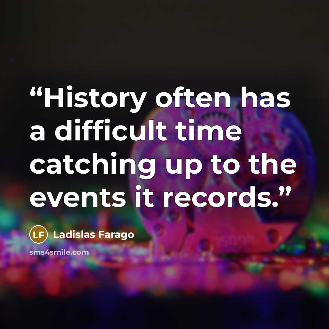 “History often has a difficult time catching up to the events it records.” quote by Ladislas Farago
