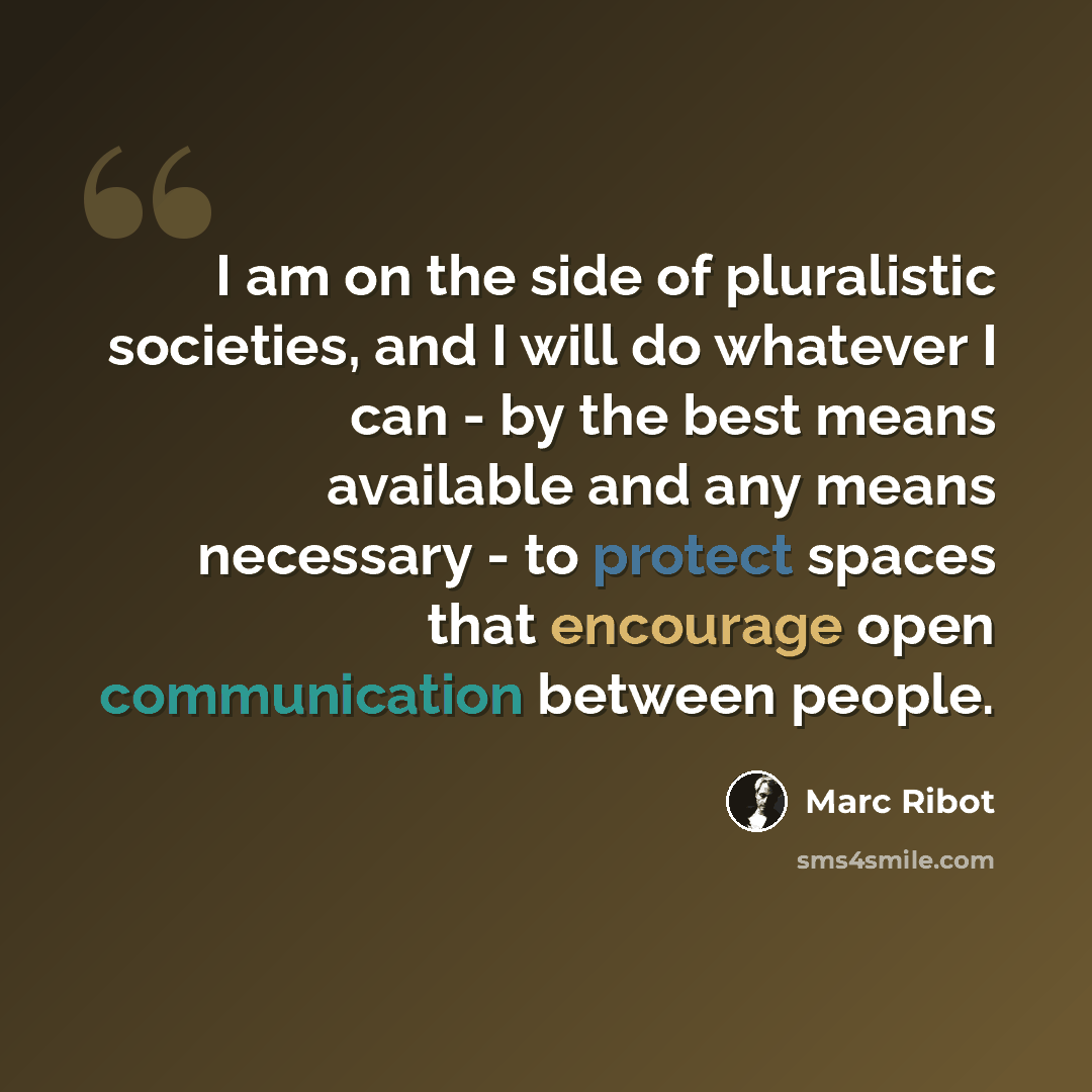 “I am on the side of pluralistic societies, and I will do whatever I can - by the best means available and any means necessary - to protect spaces that encourage open communication between people.” quote by Marc Ribot
