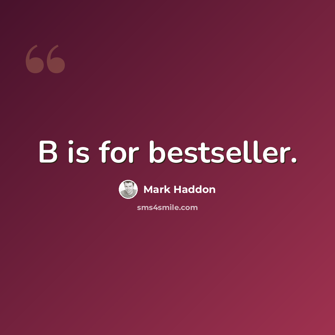 “B is for bestseller.” quote by Mark Haddon