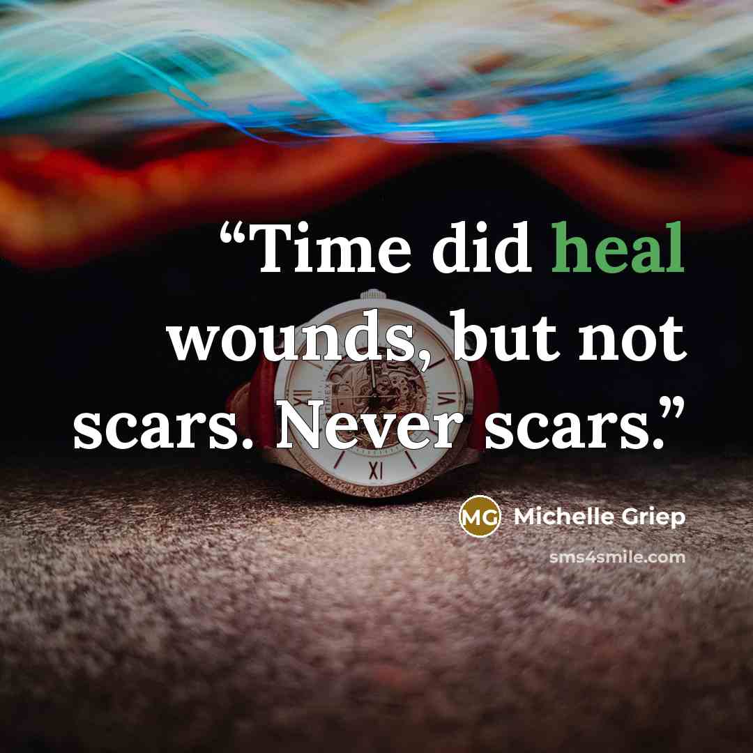 “Time did heal wounds, but not scars. Never scars.” quote by Michelle Griep
