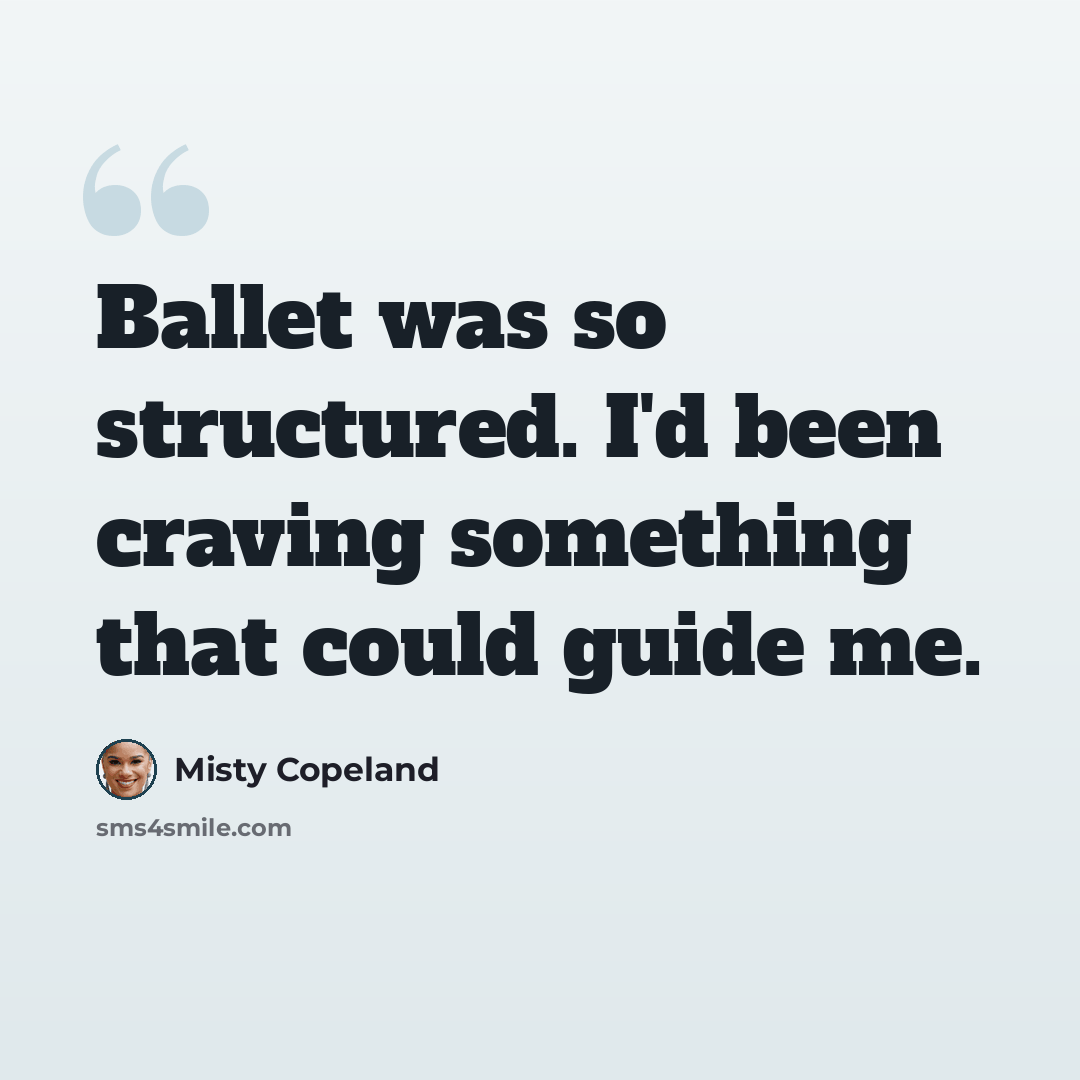 “Ballet was so structured. I'd been craving something that could guide me.” quote by Misty Copeland