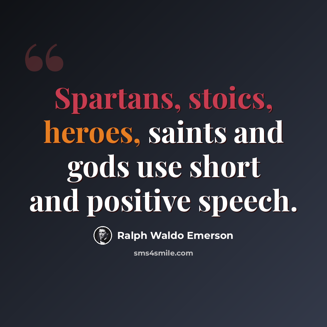 “Spartans, stoics, heroes, saints and gods use short and positive speech.” quote by Ralph Waldo Emerson