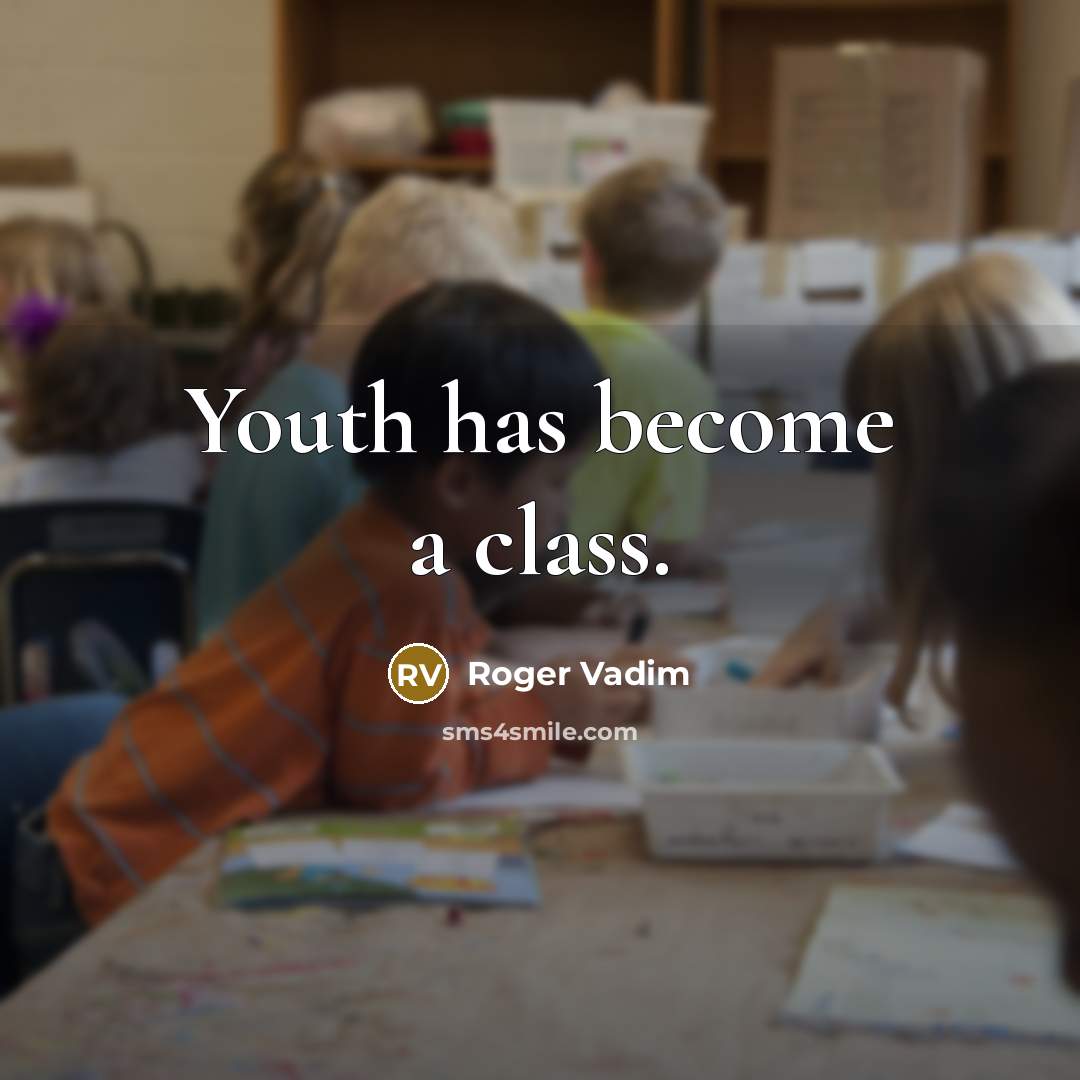 “Youth has become a class.” quote by Roger Vadim