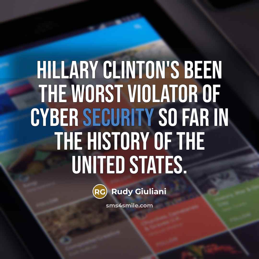 “Hillary Clinton's been the worst violator of cyber security so far in the history of the United States.” quote by Rudy Giuliani