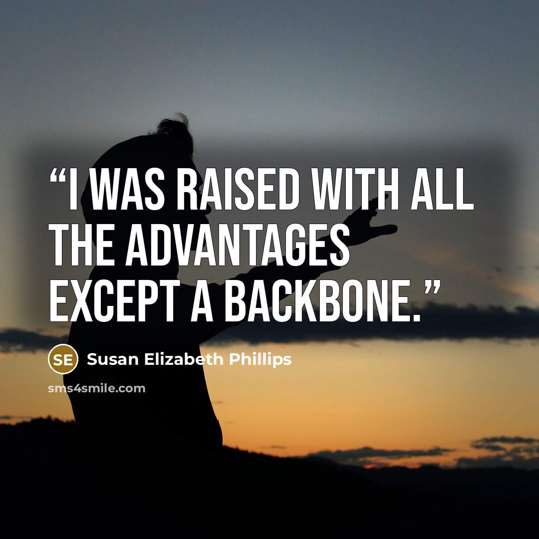“I was raised with all the advantages except a backbone.” quote by Susan Elizabeth Phillips