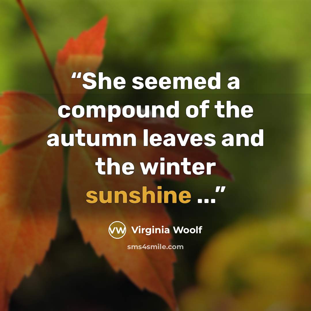 “She seemed a compound of the autumn leaves and the winter sunshine ...” quote by Virginia Woolf