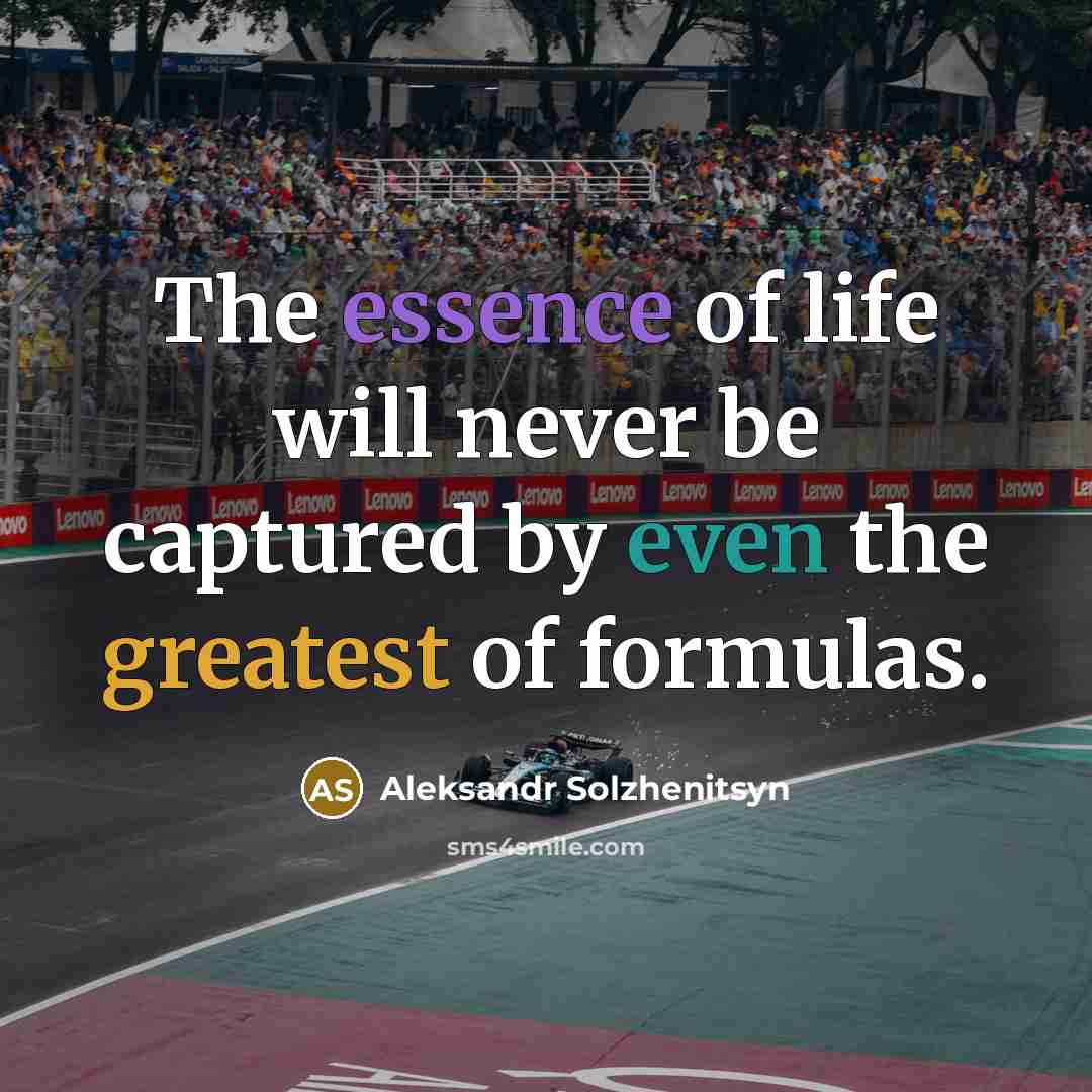 “The essence of life will never be captured by even the greatest of formulas.” quote by Aleksandr Solzhenitsyn