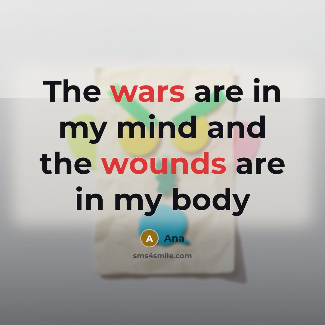 “The wars are in my mind and the wounds are in my body” quote by Ana
