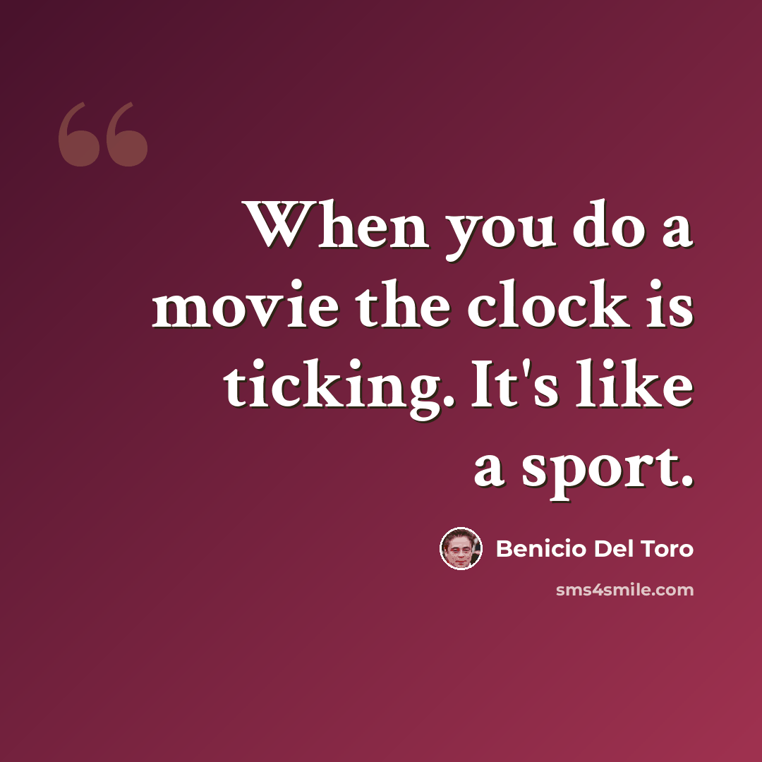 “When you do a movie the clock is ticking. It's like a sport.” quote by Benicio Del Toro
