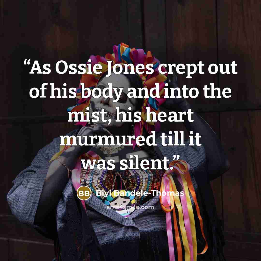 “As Ossie Jones crept out of his body and into the mist, his heart murmured till it was silent.” quote by Biyi Bandele-Thomas