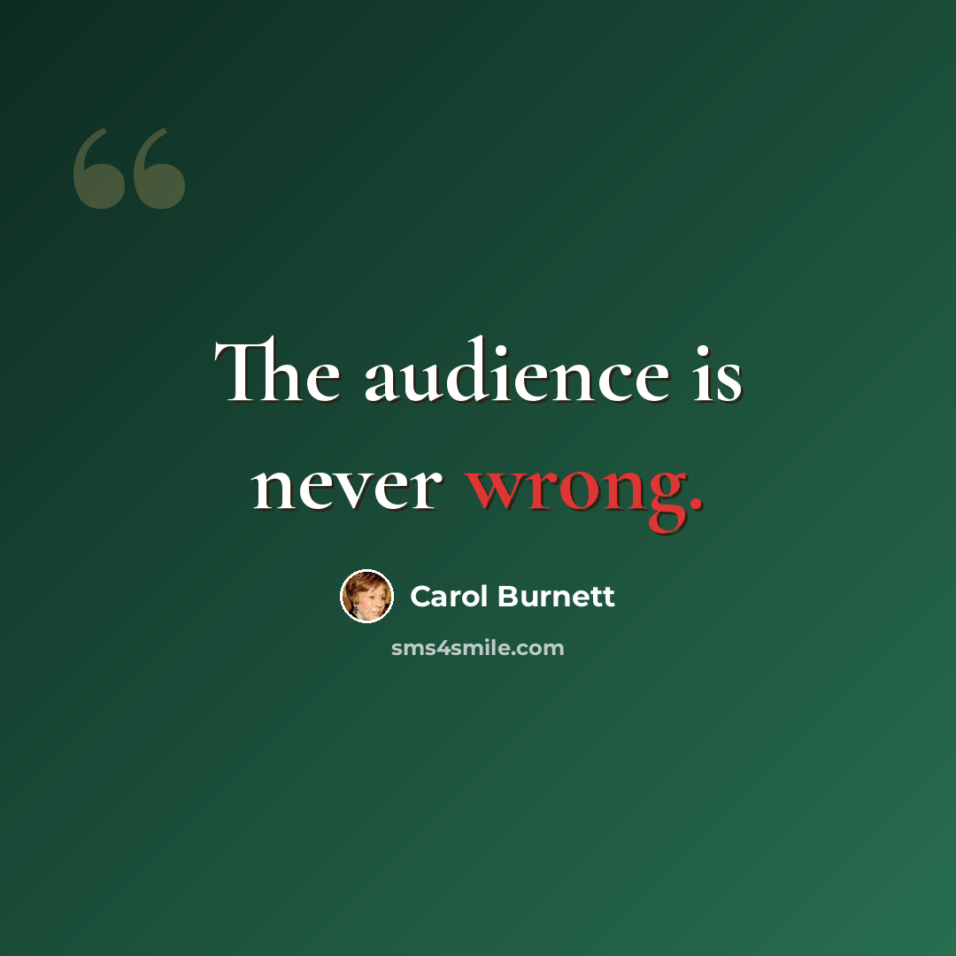 “The audience is never wrong.” quote by Carol Burnett