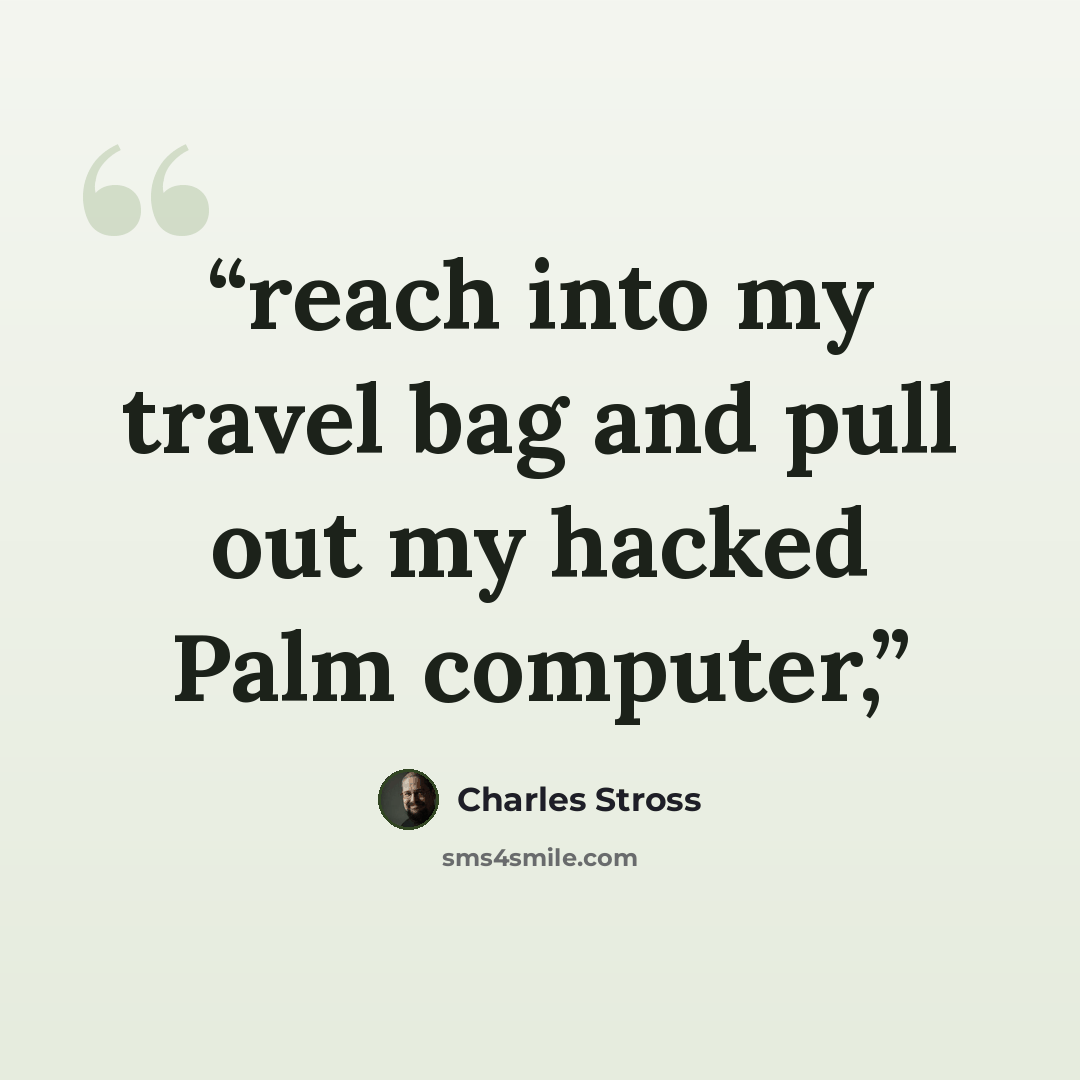“reach into my travel bag and pull out my hacked Palm computer,” quote by Charles Stross
