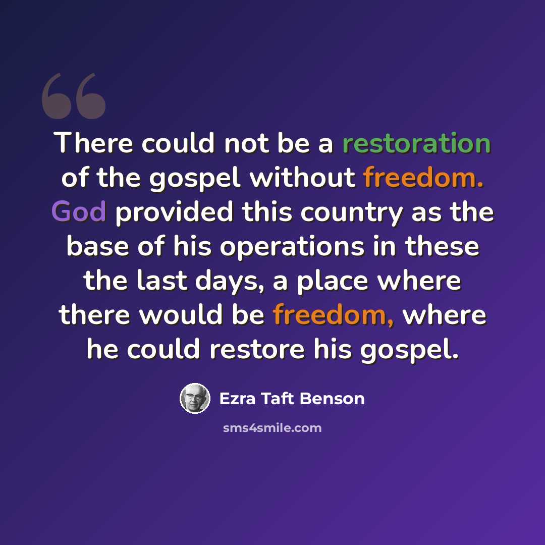 “There could not be a restoration of the gospel without freedom. God provided this country as the base of his operations in these the last days, a place where there would be freedom, where he could restore his gospel.” quote by Ezra Taft Benson