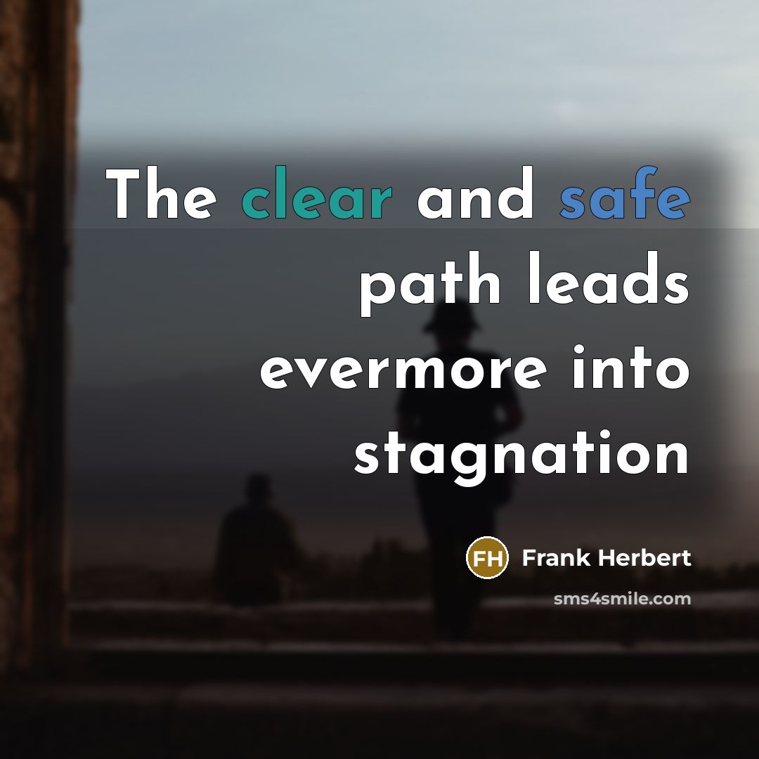 “The clear and safe path leads evermore into stagnation” quote by Frank Herbert