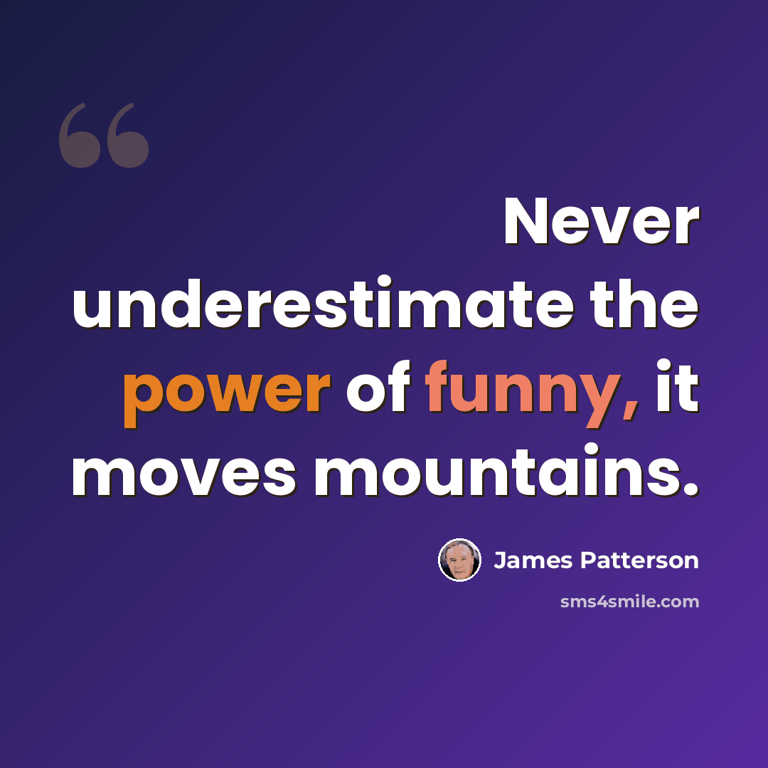 “Never underestimate the power of funny, it moves mountains.” quote by James Patterson
