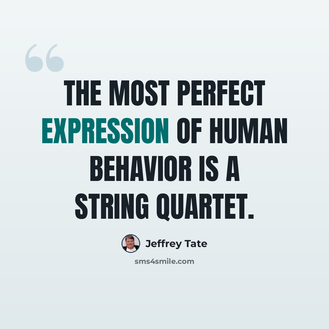 “The most perfect expression of human behavior is a string quartet.” quote by Jeffrey Tate