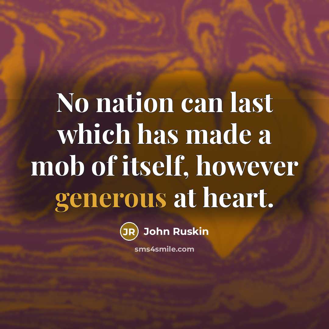 “No nation can last which has made a mob of itself, however generous at heart.” quote by John Ruskin