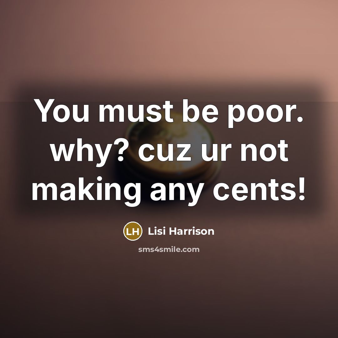 “You must be poor. why? cuz ur not making any cents!” quote by Lisi Harrison