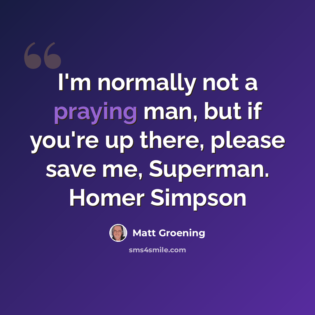 “I'm normally not a praying man, but if you're up there, please save me, Superman. Homer Simpson” quote by Matt Groening