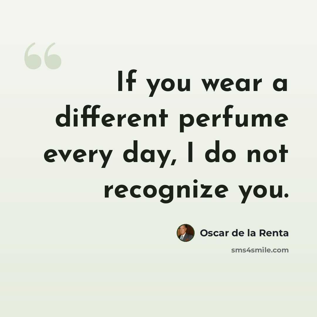 “If you wear a different perfume every day, I do not recognize you.” quote by Oscar de la Renta