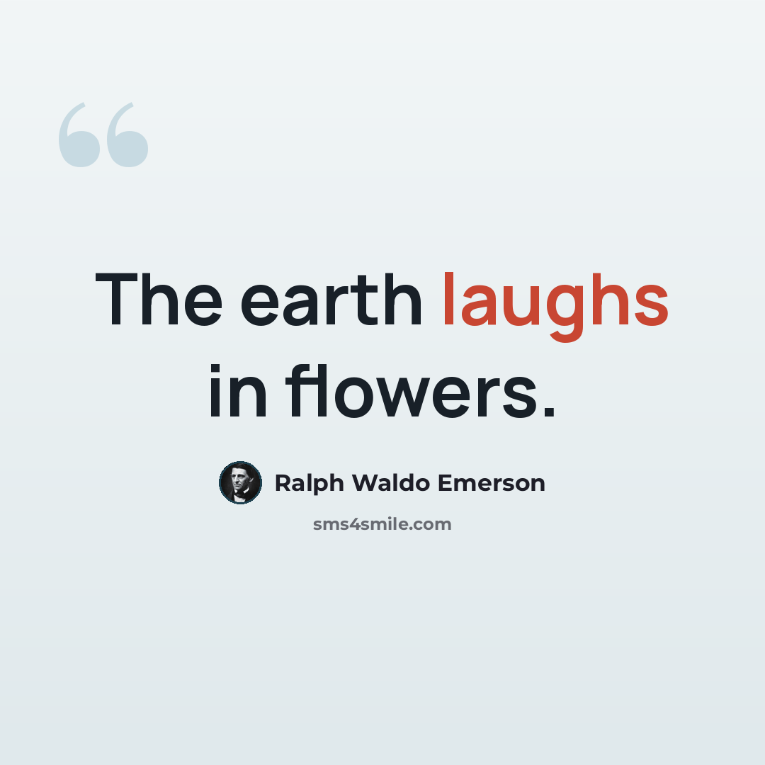 “The earth laughs in flowers.” quote by Ralph Waldo Emerson