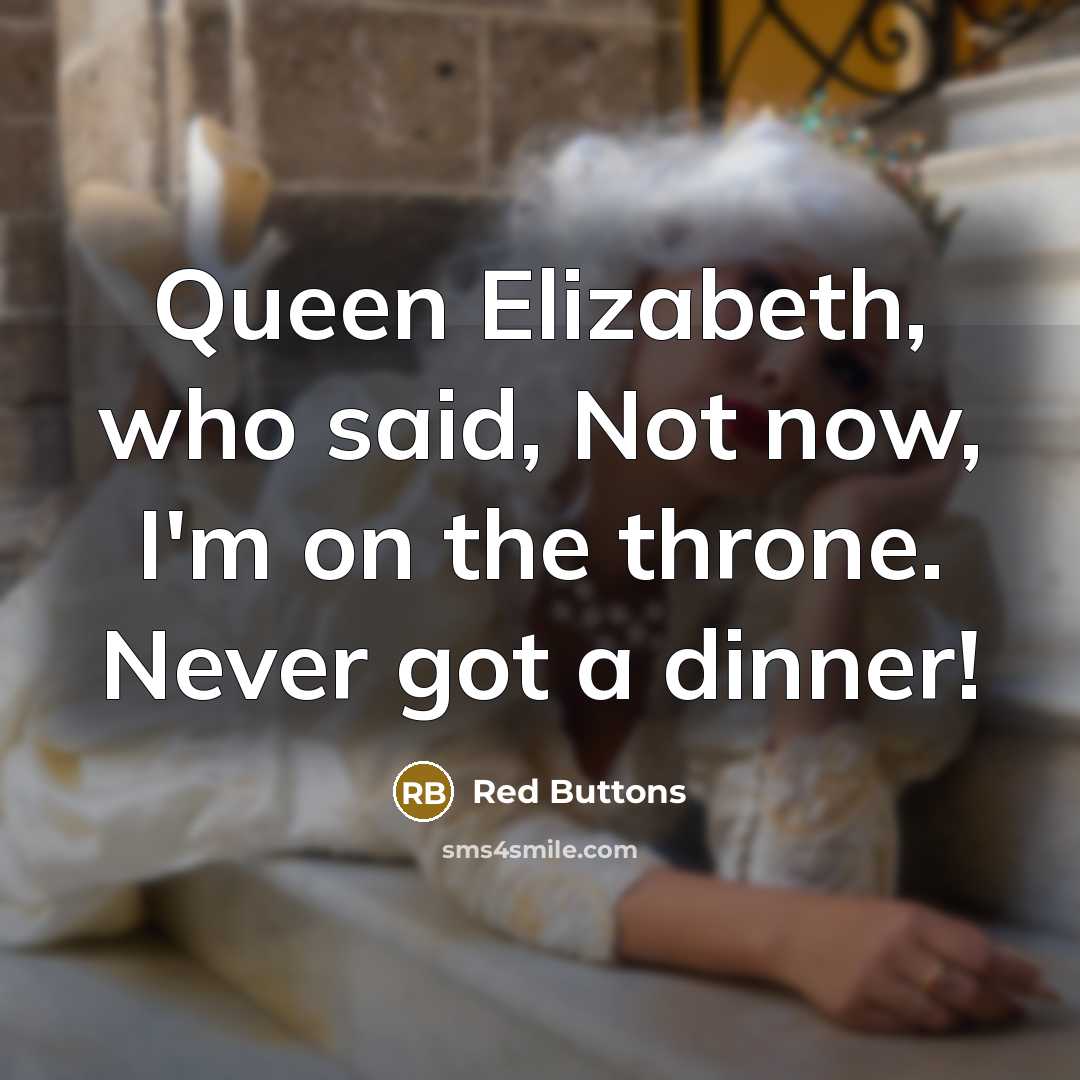 “Queen Elizabeth, who said, Not now, I'm on the throne. Never got a dinner!” quote by Red Buttons