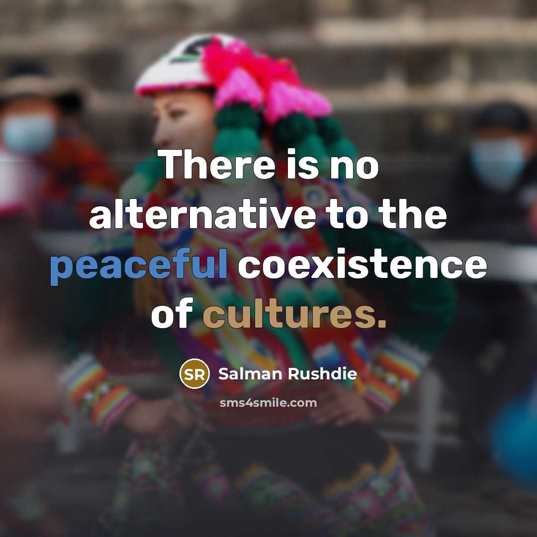 “There is no alternative to the peaceful coexistence of cultures.” quote by Salman Rushdie