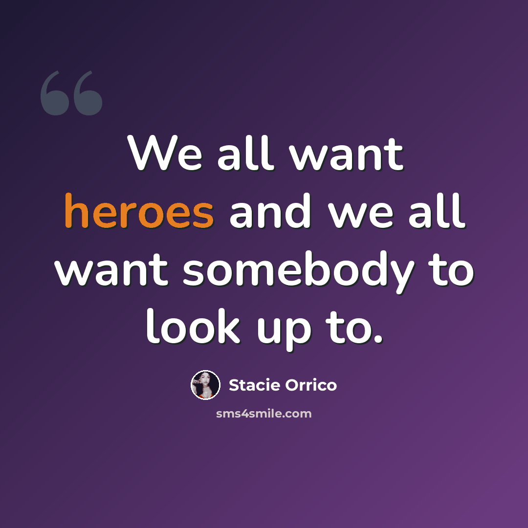 “We all want heroes and we all want somebody to look up to.” quote by Stacie Orrico
