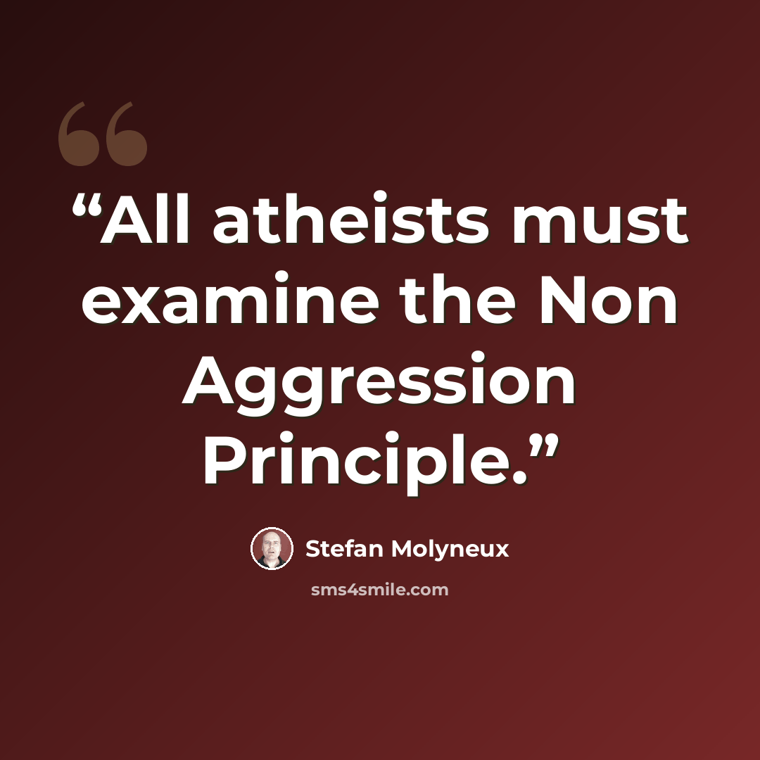 “All atheists must examine the Non Aggression Principle.” quote by Stefan Molyneux