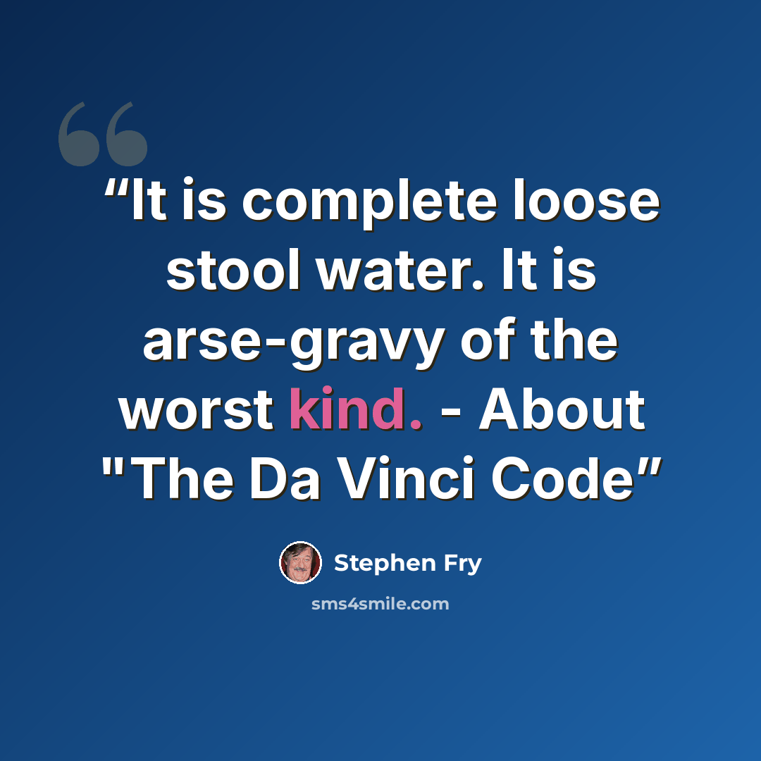 “It is complete loose stool water. It is arse-gravy of the worst kind. - About "The Da Vinci Code” quote by Stephen Fry