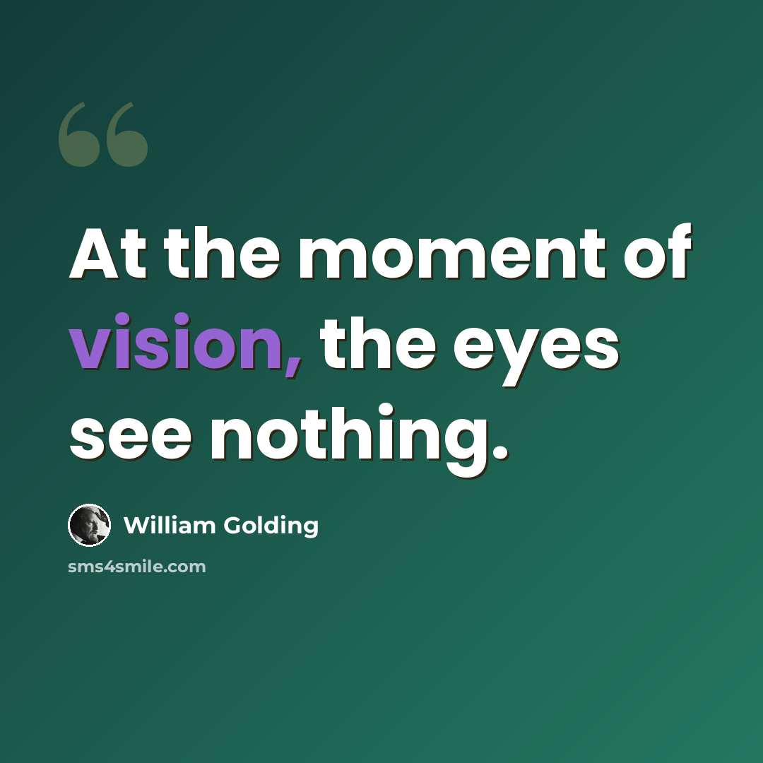 “At the moment of vision, the eyes see nothing.” quote by William Golding