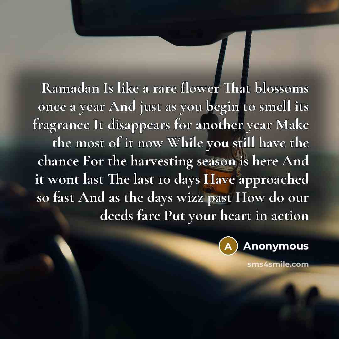 “Ramadan Is like a rare flower That blossoms once a year And just as you begin to smell its fragrance It disappears for another year Make the most of it now While you still have the chance For the harvesting season is here And it wont last The last 10 days Have approached so fast And as the days…” quote by Anonymous