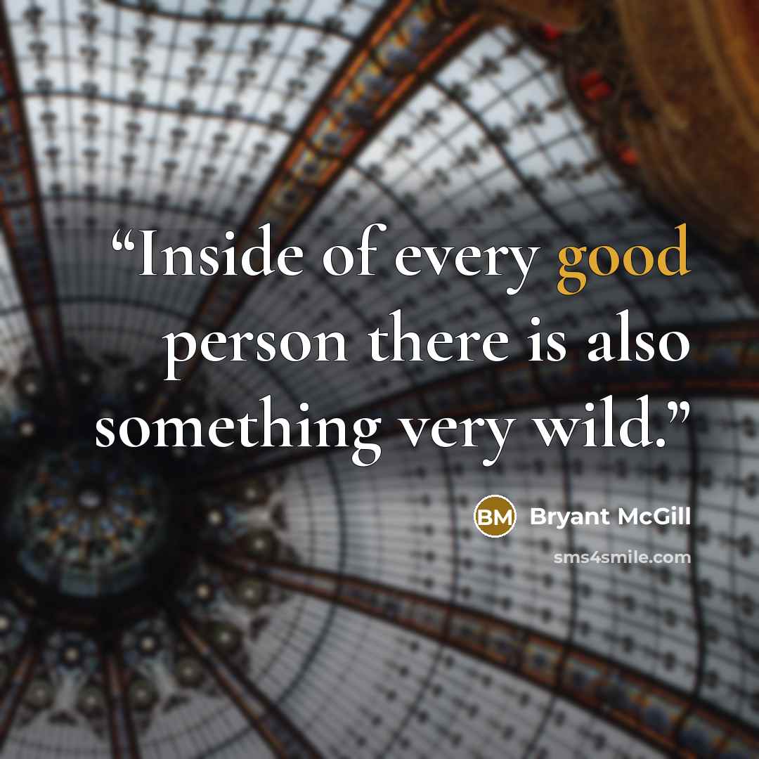 “Inside of every good person there is also something very wild.” quote by Bryant McGill