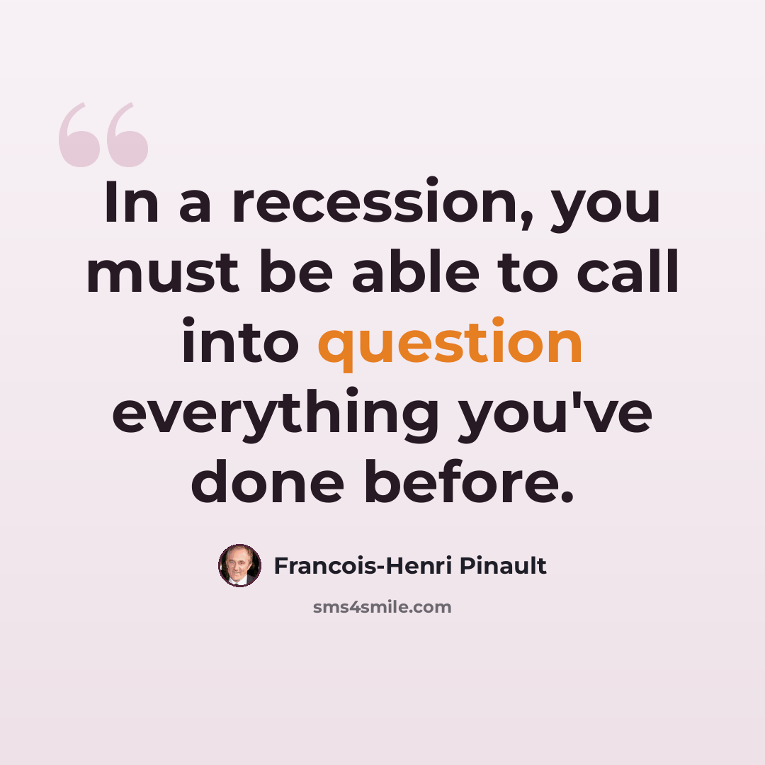 “In a recession, you must be able to call into question everything you've done before.” quote by Francois-Henri Pinault