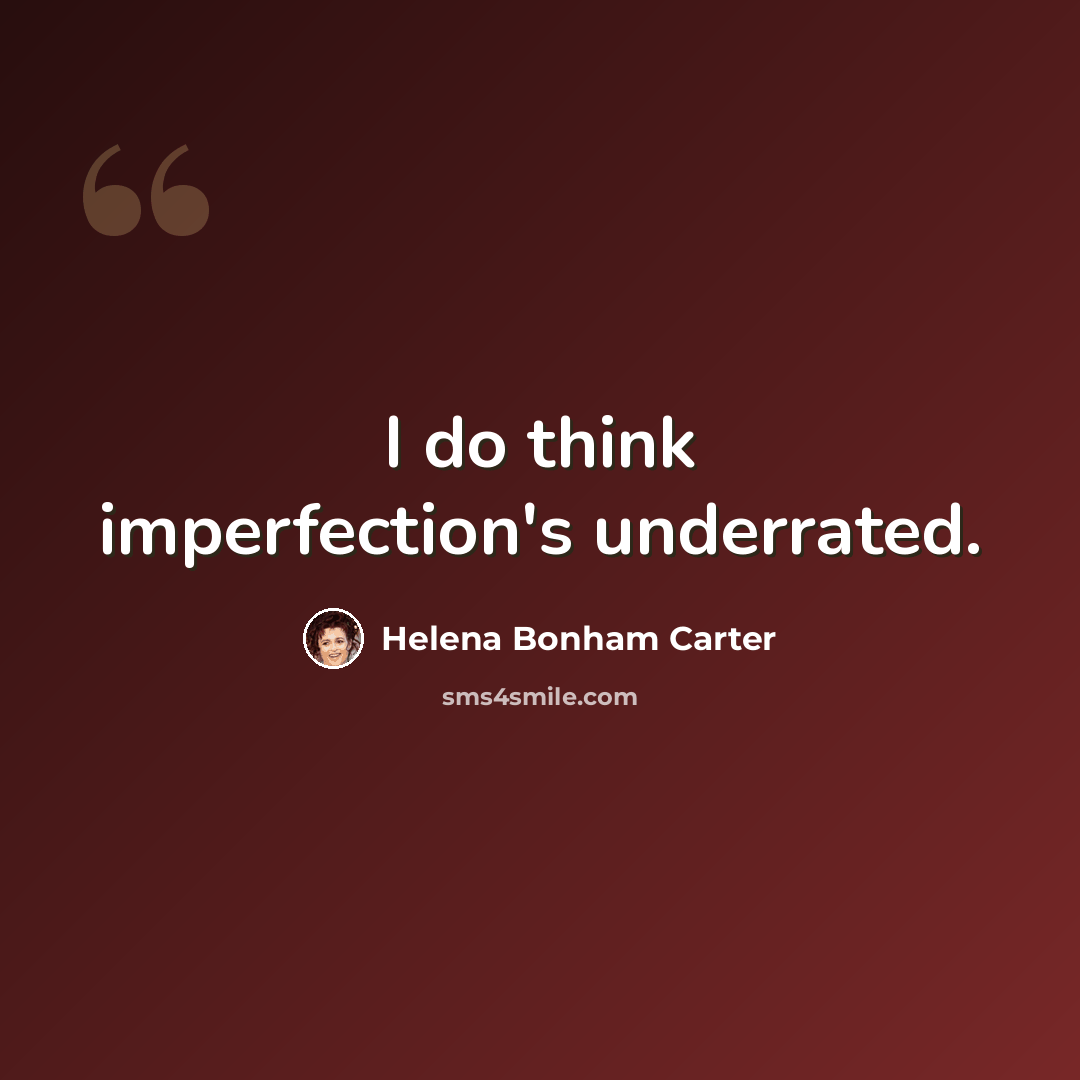 “I do think imperfection's underrated.” quote by Helena Bonham Carter