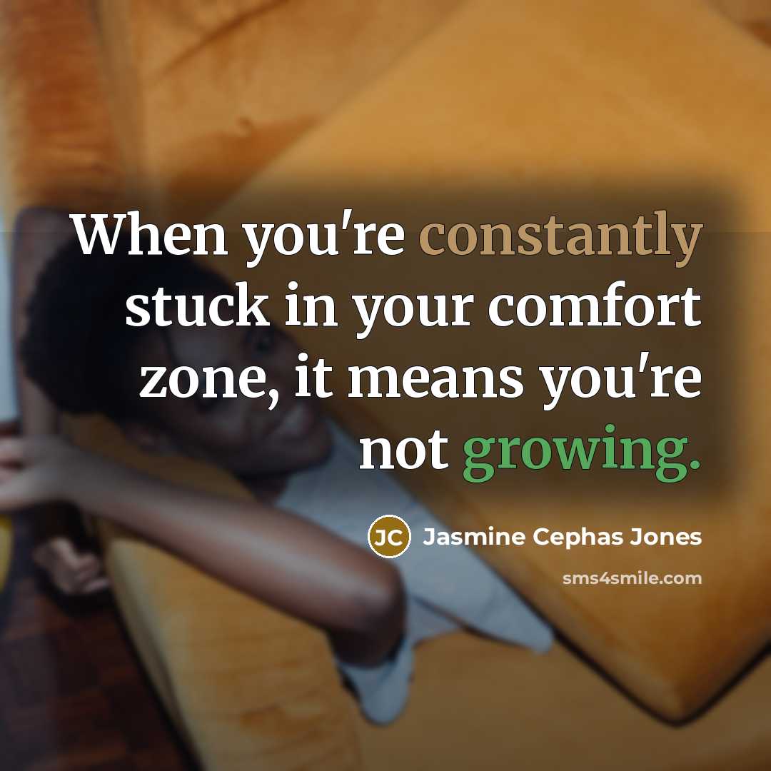“When you're constantly stuck in your comfort zone, it means you're not growing.” quote by Jasmine Cephas Jones