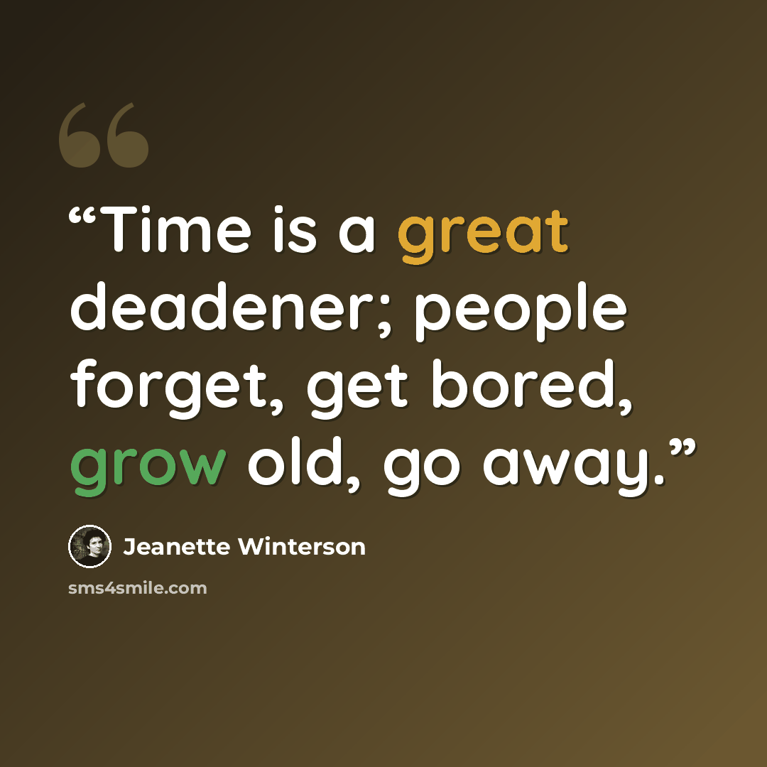 “Time is a great deadener; people forget, get bored, grow old, go away.” quote by Jeanette Winterson