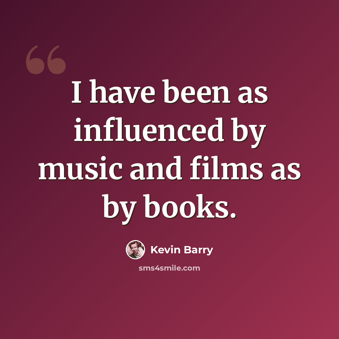 “I have been as influenced by music and films as by books.” quote by Kevin Barry